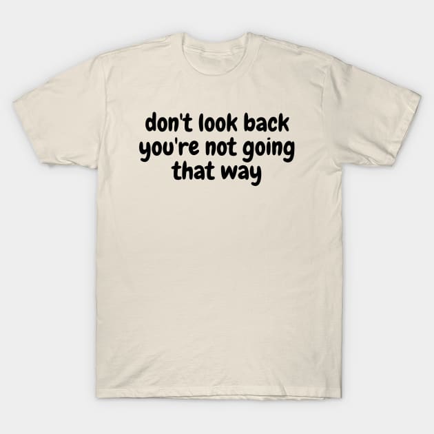 Don't look back you're not going that way T-Shirt by 8ird